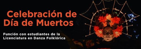 Celebración de Día de Muertos- Función con estudiantes de la Licenciatura en Danza Folklórica