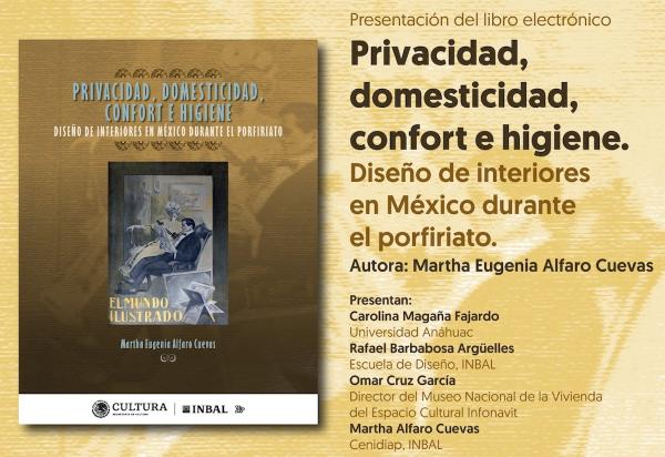 Privacidad, domesticidad, confort e higiene. Diseño de interiores en México durante el porfiriato.- Presentación de libro electrónico de Martha Eugenia Alfaro Cuevas