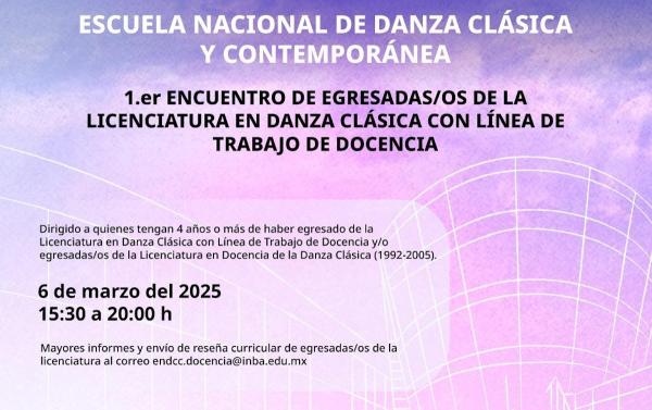 1.er Encuentro de Egresadas/os de la Licenciatura en Danza Clásica con línea de trabajo de Docencia- Escuela Nacional de Danza Clásica y Contemporánea