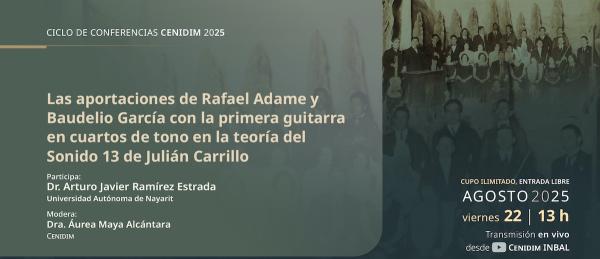 Las aportaciones de Rafael Adame y Baudelio Garcia con la primera guitarra en cuartos de tono en la teoría del Sonido 13 de Julián Carrillo- Imparte Dr, Arturo Javier Ramírez Estrada (Universidad Autónoma de Nayarit)