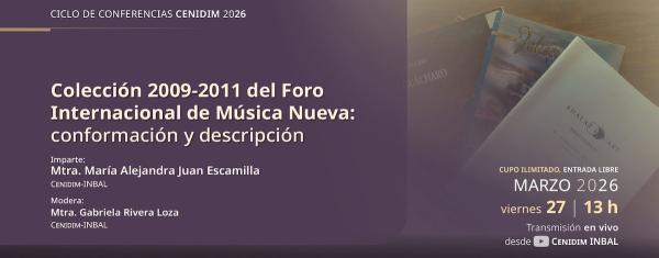 Colección 2009-2011 del Foro Internacional de Música Nueva: conformación y descripción- Conferencia impartida por la Mtra. María Alejandra Juan Escamilla