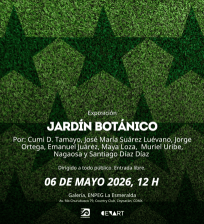 Exposición: Jardín Botánico- Por: Cumi D. Tamayo, José María Suárez Luévano, Jorge Ortega, Emanuel Juárez, Maya Loza, Muriel Uribe, Nagaosa y Santiago Díaz Díaz