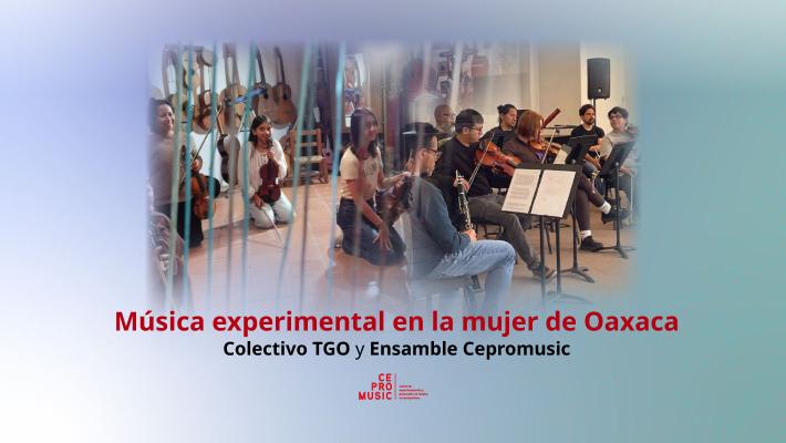 Música experimental en la mujer de Oaxaca- Colectivo Tgo y Ensamble CEPROMUSIC