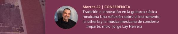 Tradición e innovación en la guitarra clásica mexicana. Una reflexión sobre el instrumento, la luthería y la música mexicana de concierto- Conferencia del mtro. Jorge Lay Herrera