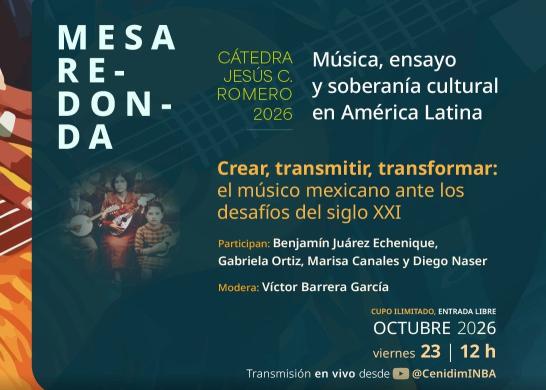 Crear, transmitir, transformar: el músico mexicano ante los desafío del siglo XXI- Mesa redonda
