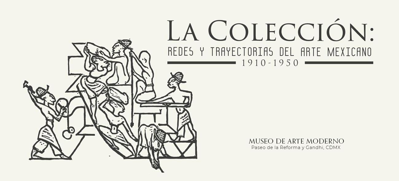 La colección. Redes y trayectorias del arte mexicano en la Colección del MAM, 1910 - 1960